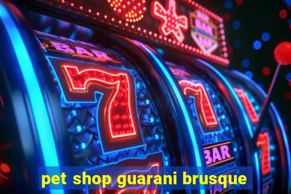 pet shop guarani brusque